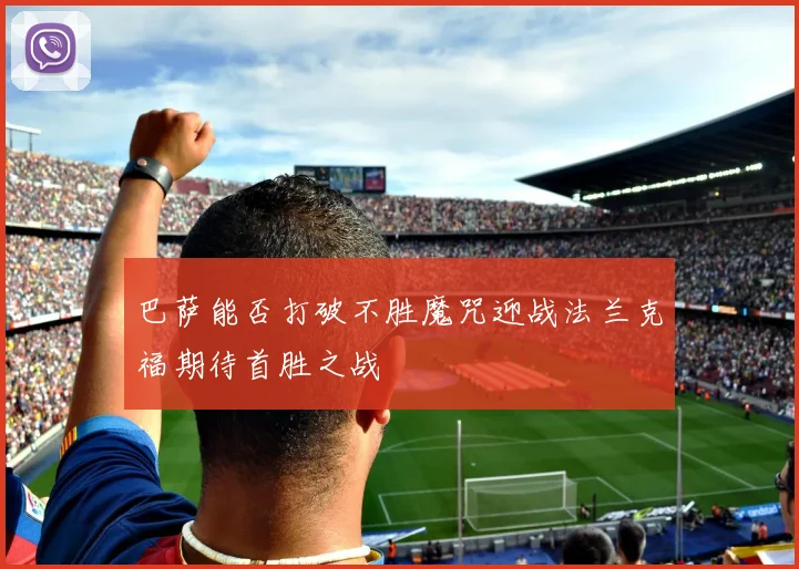 巴萨能否打破不胜魔咒迎战法兰克福期待首胜之战