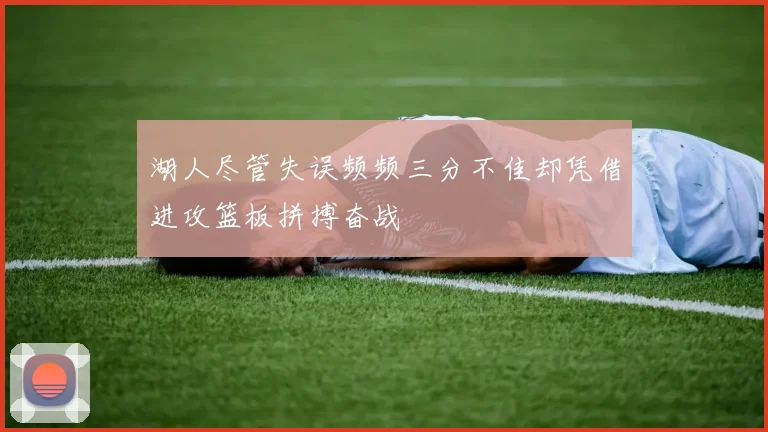 湖人尽管失误频频三分不佳却凭借进攻篮板拼搏奋战