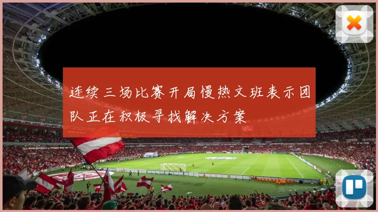 连续三场比赛开局慢热文班表示团队正在积极寻找解决方案